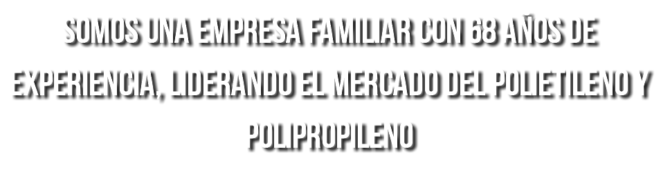 Somos una empresa familiar con 68 años de experiencia, liderando el mercado del polietileno y polipropileno