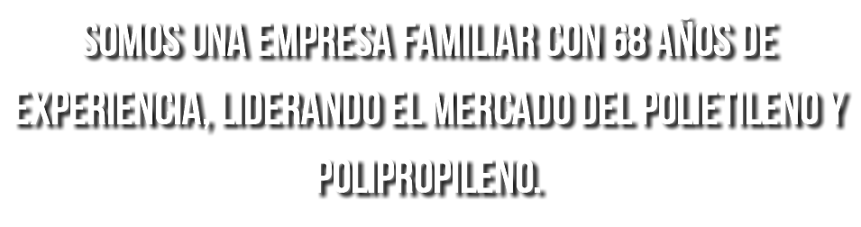 Somos una empresa familiar con 68 años de experiencia, liderando el mercado del polietileno y polipropileno.